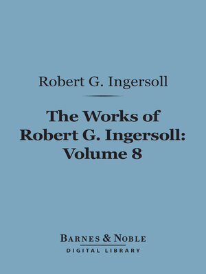 cover image of The Works of Robert G. Ingersoll, Volume 8 (Barnes & Noble Digital Library)